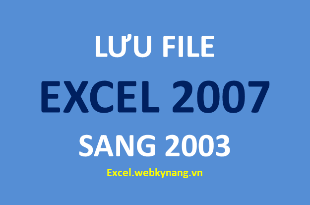 luu file excel 2007 thanh 2003 chuyen file excel 2010 2013 sang 2003 Lưu file excel 2007 thành 2003